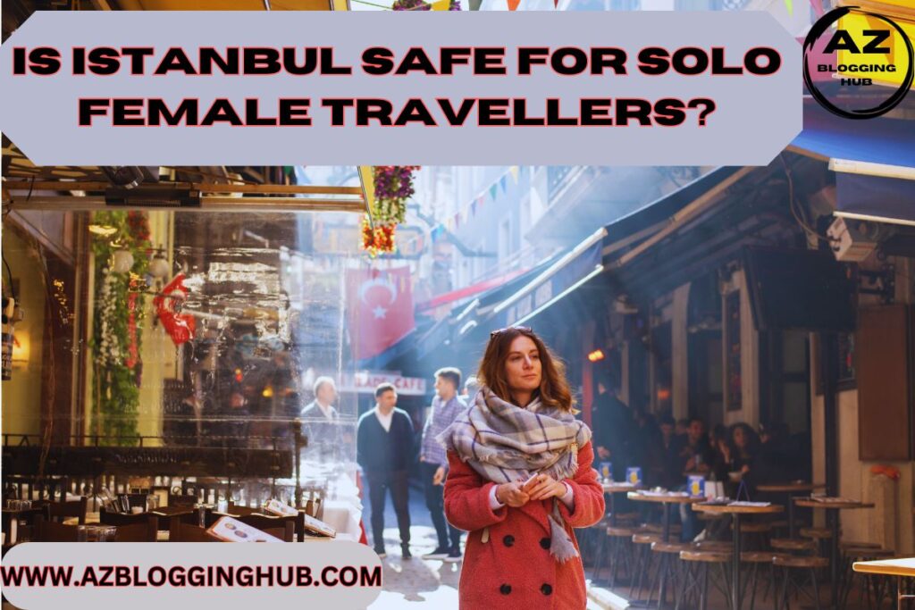 Is Istanbul Safe For Solo Female Travellers?